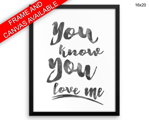 You Know You Love Me Print, Beautiful Wall Art with Frame and Canvas options available  Decor