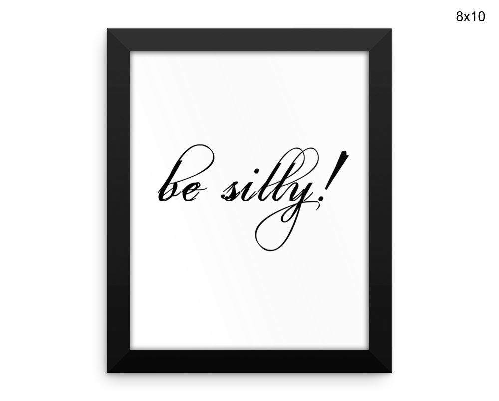 Be Silly Print, Beautiful Wall Art with Frame and Canvas options available Typography Decor